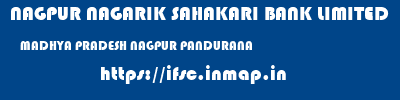 NAGPUR NAGARIK SAHAKARI BANK LIMITED  MADHYA PRADESH NAGPUR PANDURANA   ifsc code